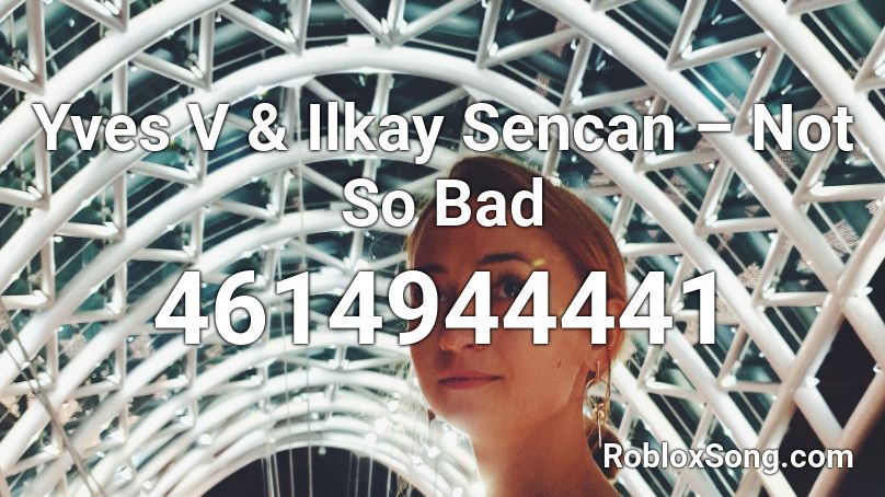 Yves V & Ilkay Sencan – Not So Bad Roblox ID