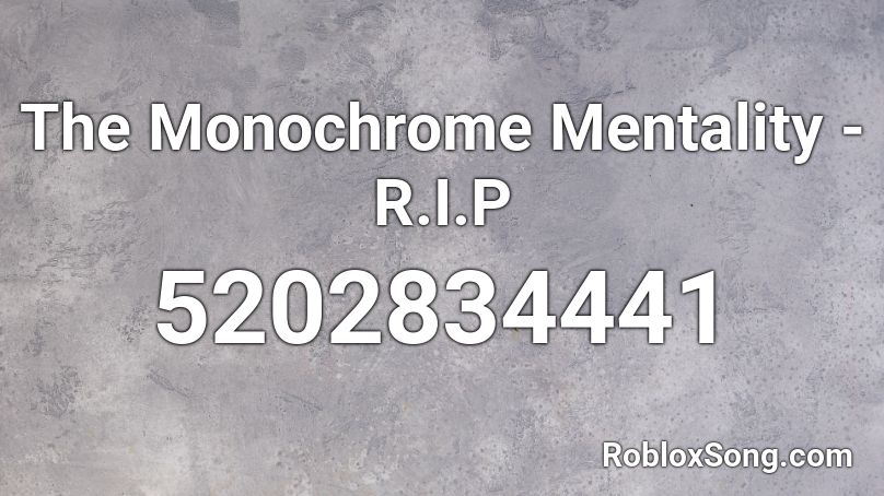 The Monochrome Mentality - R.I.P Roblox ID