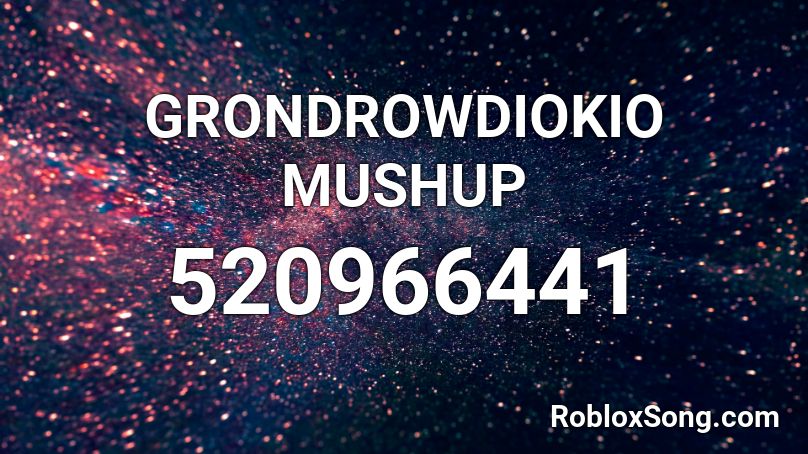 GRONDROWDIOKIO MUSHUP Roblox ID