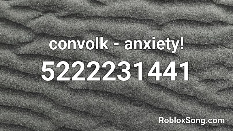 convolk - anxiety! Roblox ID
