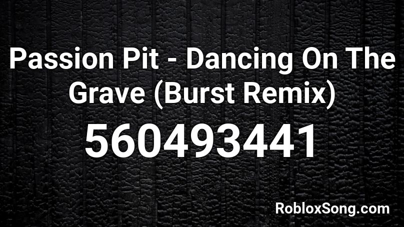 Passion Pit - Dancing On The Grave (Burst Remix) Roblox ID