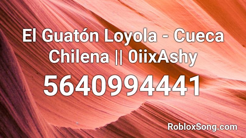 El Guatón Loyola - Cueca Chilena | 0iixAshy Roblox ID