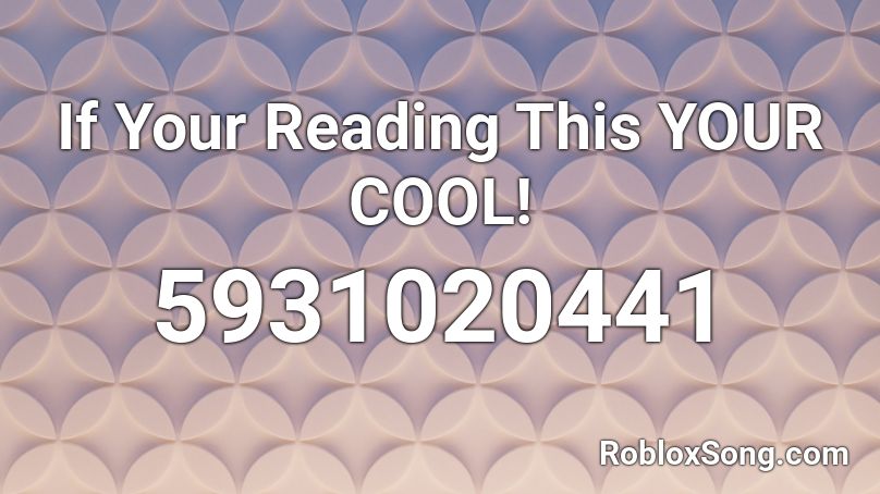 If Your Reading This YOUR COOL! Roblox ID