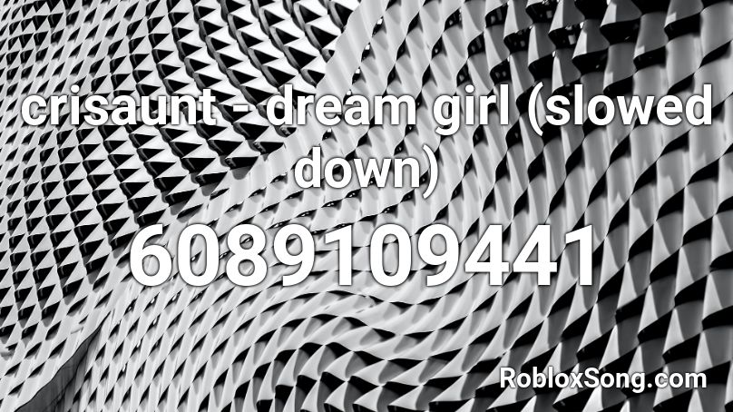 crisaunt - dream girl (slowed down) Roblox ID