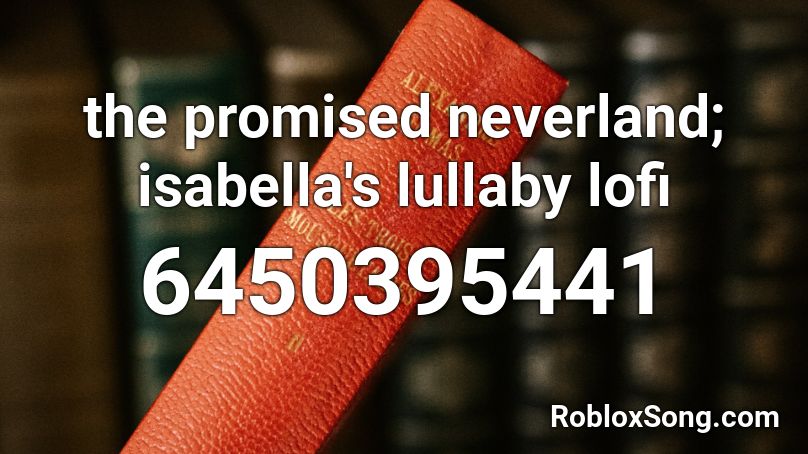 the promised neverland: isabella's lullaby lofi Roblox ID
