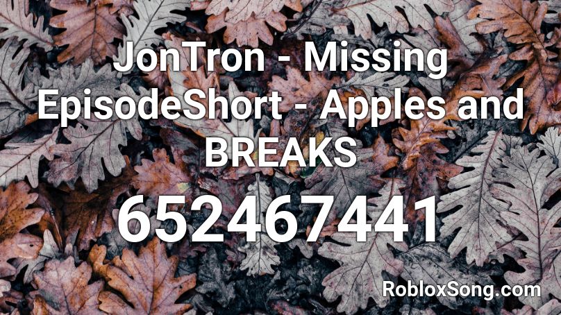 JonTron - Missing EpisodeShort - Apples and BREAKS Roblox ID