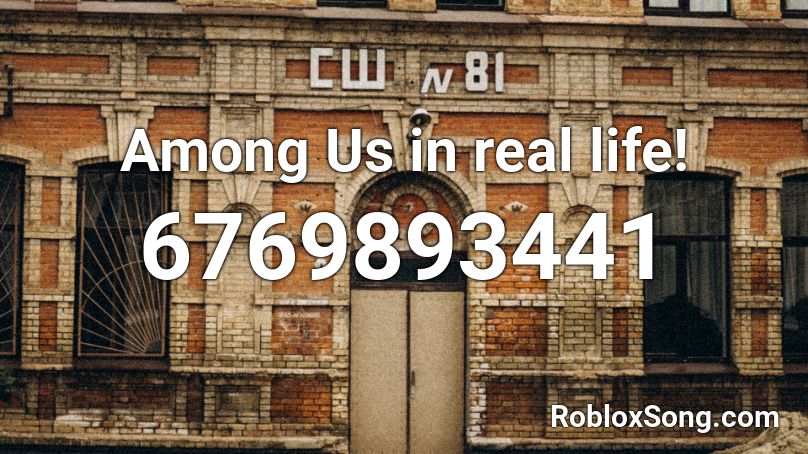 Among Us In Real Life Roblox Id Roblox Music Codes - songs in real life roblox version