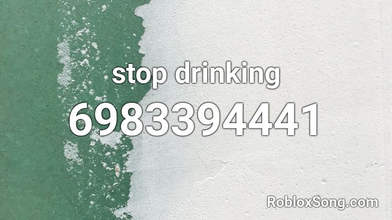 stop drinking Roblox ID
