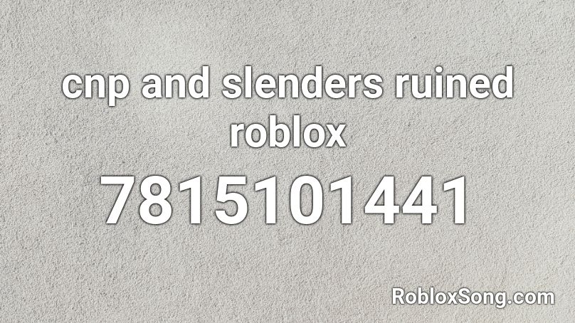 cnp and slenders ruined roblox Roblox ID