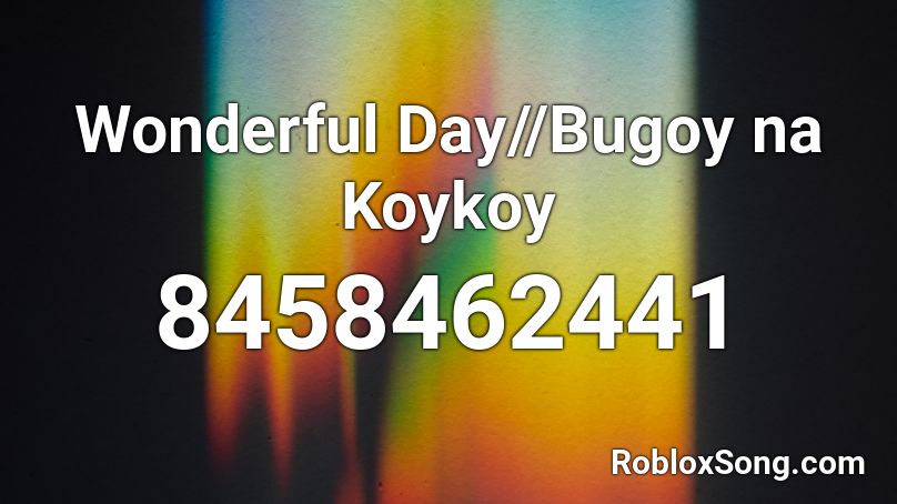 Wonderful Day//Bugoy na Koykoy Roblox ID