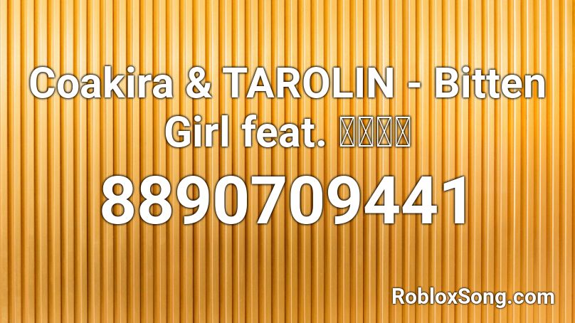 Coakira & TAROLIN - Bitten Girl feat. 片霧烈火 Roblox ID