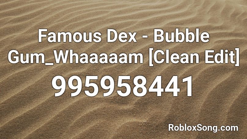 Famous Dex - Bubble Gum_Whaaaaam [Clean Edit] Roblox ID