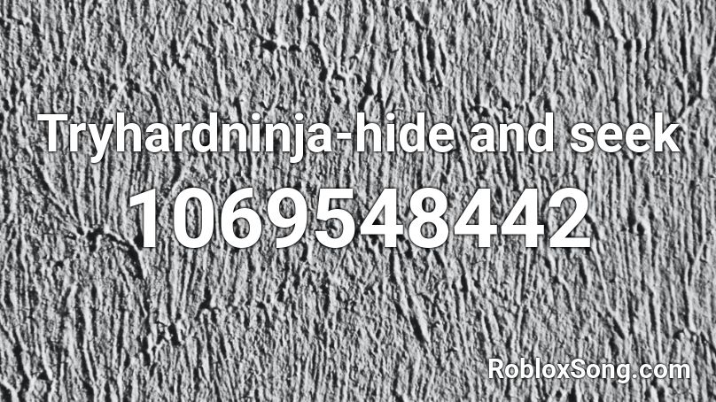 Tryhardninja Hide And Seek Roblox Id Roblox Music Codes - hide and seek music codes roblox