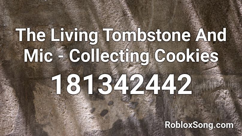 The Living Tombstone And Mic - Collecting Cookies Roblox ID