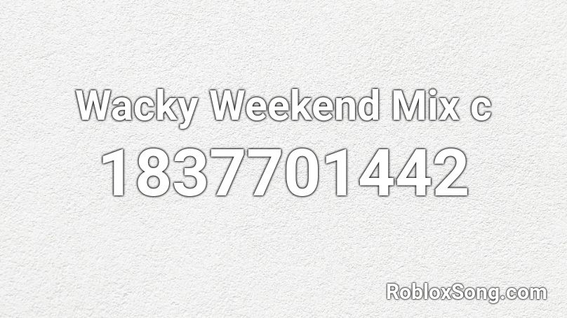 Wacky Weekend Mix c Roblox ID