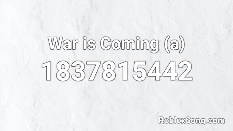 War is Coming (a) Roblox ID