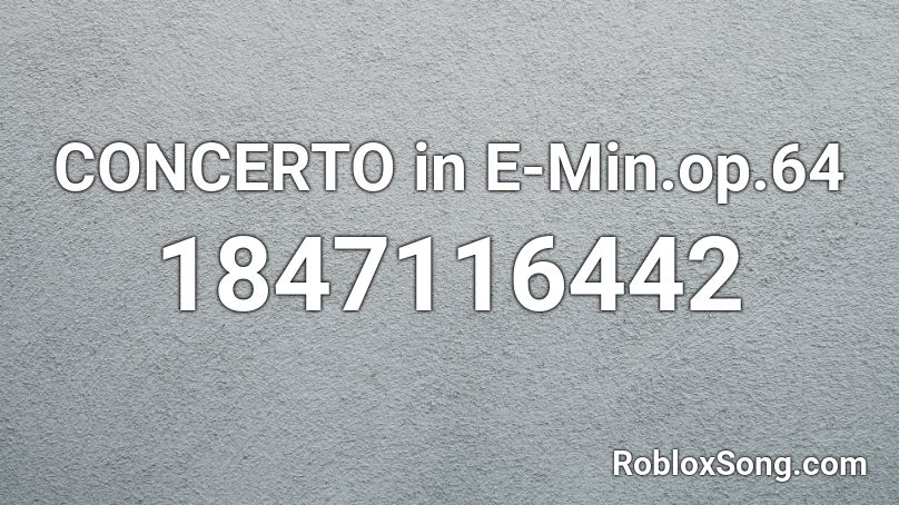 CONCERTO in E-Min.op.64 Roblox ID