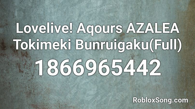 Lovelive! Aqours AZALEA Tokimeki Bunruigaku(Full) Roblox ID