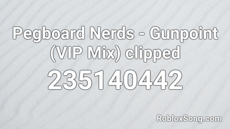 Pegboard Nerds - Gunpoint (VIP Mix) clipped Roblox ID
