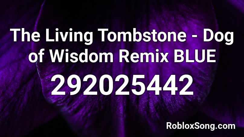 The Living Tombstone - Dog of Wisdom Remix BLUE Roblox ID
