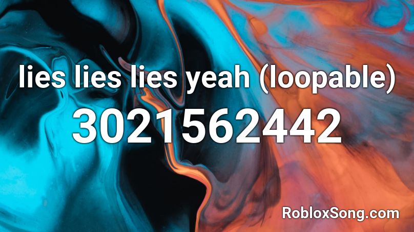 lies lies lies yeah (loopable) Roblox ID