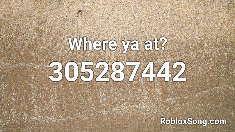 Where ya at? Roblox ID