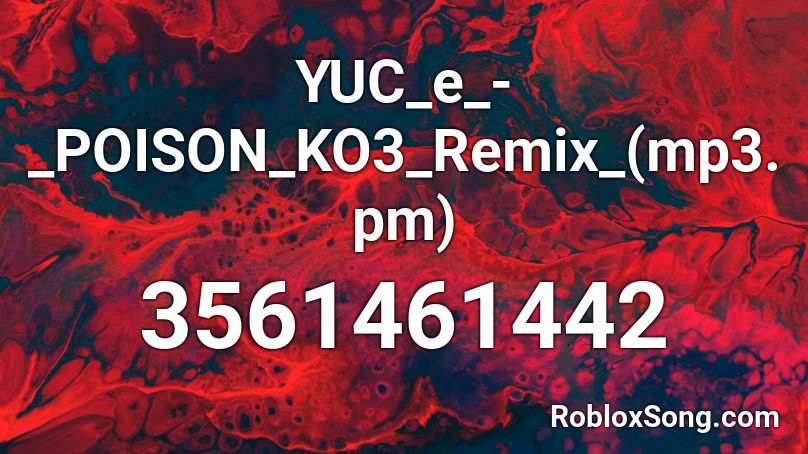 YUC_e_-_POISON_KO3_Remix_(mp3.pm) Roblox ID