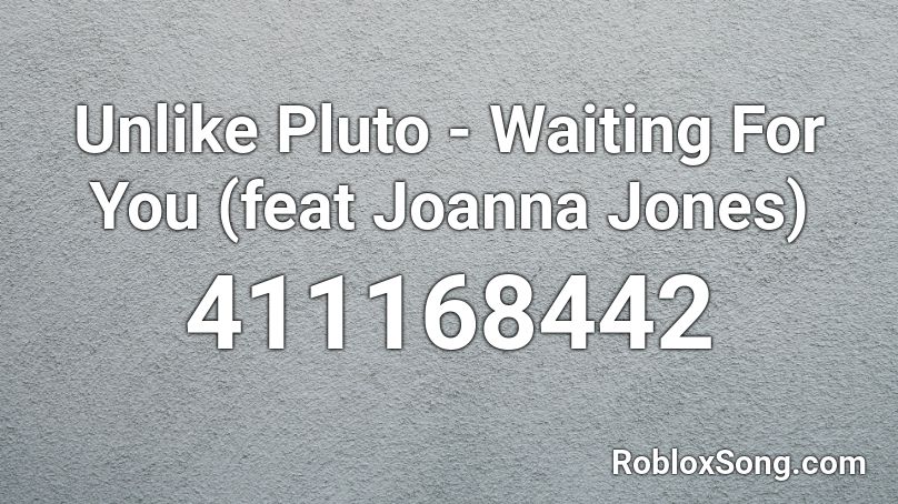 Unlike Pluto - Waiting For You (feat Joanna Jones) Roblox ID
