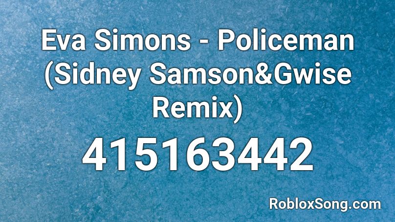 Eva Simons Policeman Sidney Samson Gwise Remix Roblox Id Roblox Music Codes - policeman roblox id