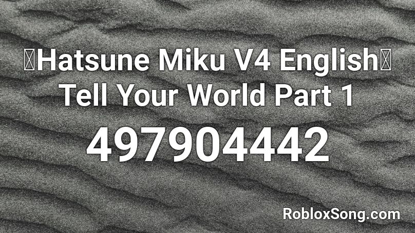 【Hatsune Miku V4 English】Tell Your World Part 1 Roblox ID