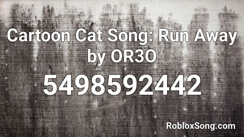 Cartoon Cat Song Run Away By Or3o Roblox Id Roblox Music Codes - cartoon cat song run away roblox id