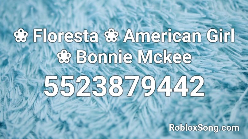 ❀ Floresta ❀ American Girl ❀ Bonnie Mckee Roblox ID