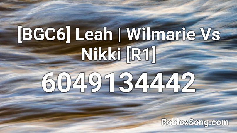 [BGC6] Leah | Wilmarie Vs Nikki [R1] Roblox ID