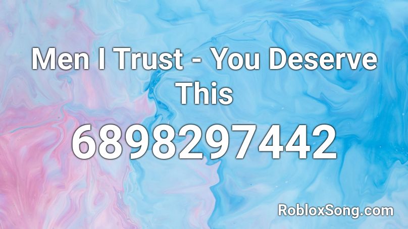  Men I Trust - You Deserve This Roblox ID