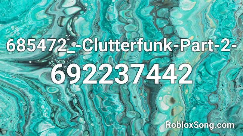 685472_-Clutterfunk-Part-2- Roblox ID