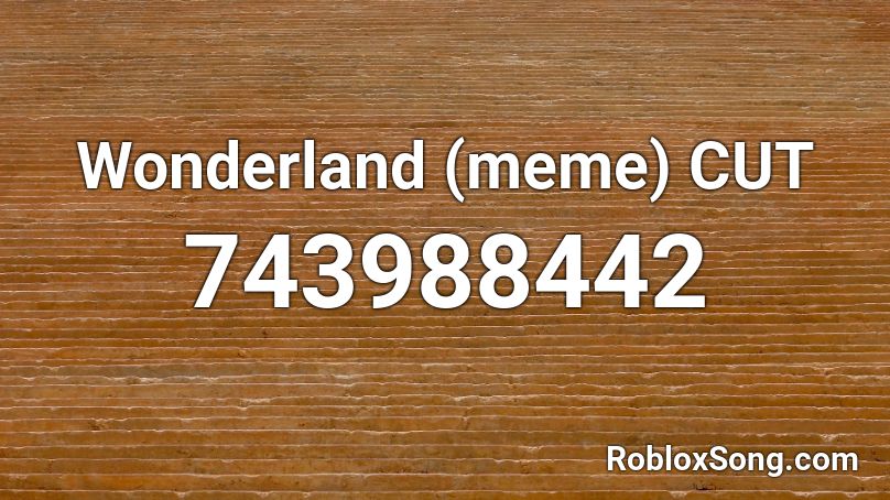 Wonderland (meme) CUT Roblox ID