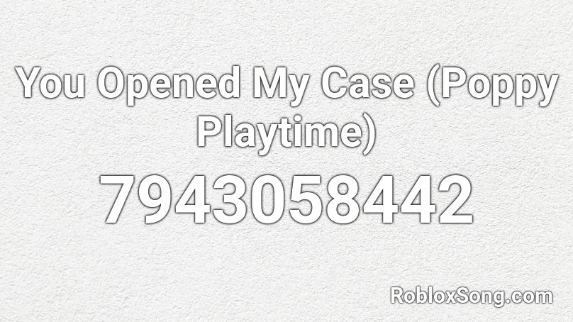 You Opened My Case (Poppy Playtime) Roblox ID