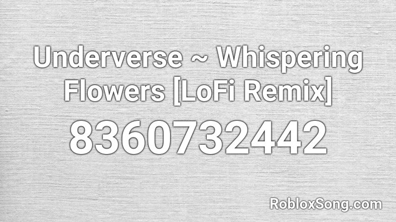 Underverse ~ Whispering Flowers [LoFi Remix] Roblox ID