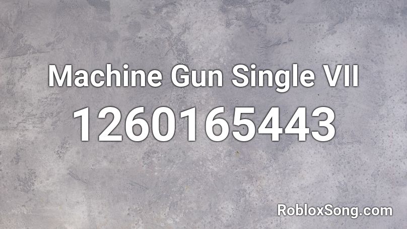 Machine Gun Single VII Roblox ID
