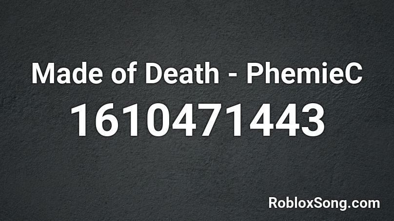 Made of Death - PhemieC Roblox ID