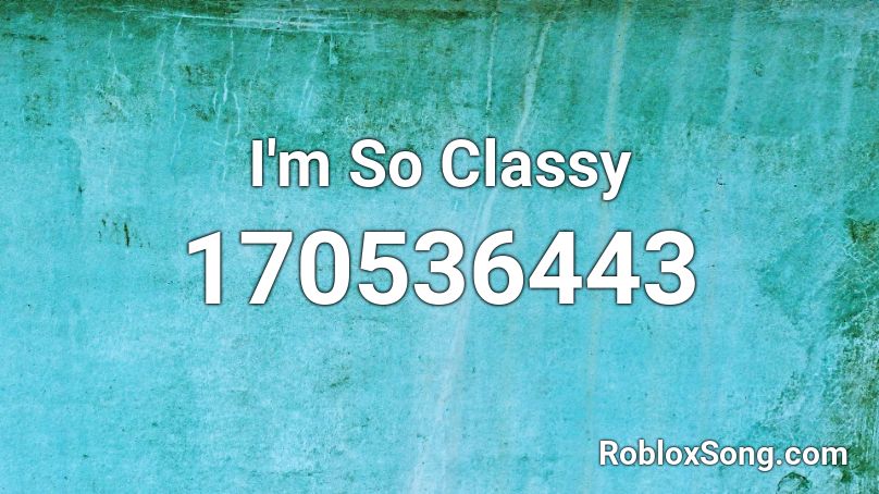 I'm So Classy Roblox ID