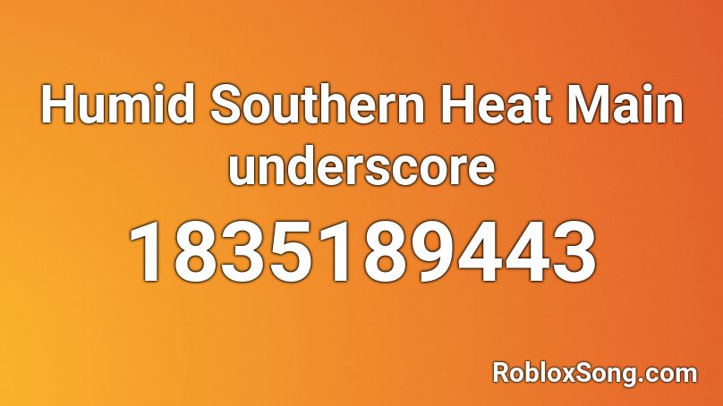 Humid Southern Heat Main underscore Roblox ID