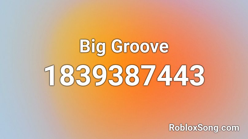 Big Groove Roblox ID