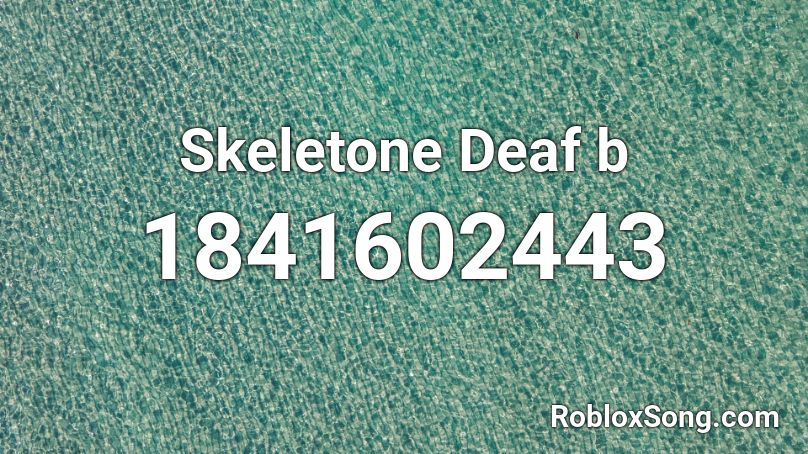 Skeletone Deaf b Roblox ID