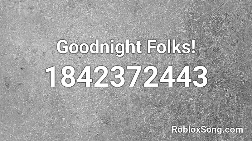 Goodnight Folks! Roblox ID
