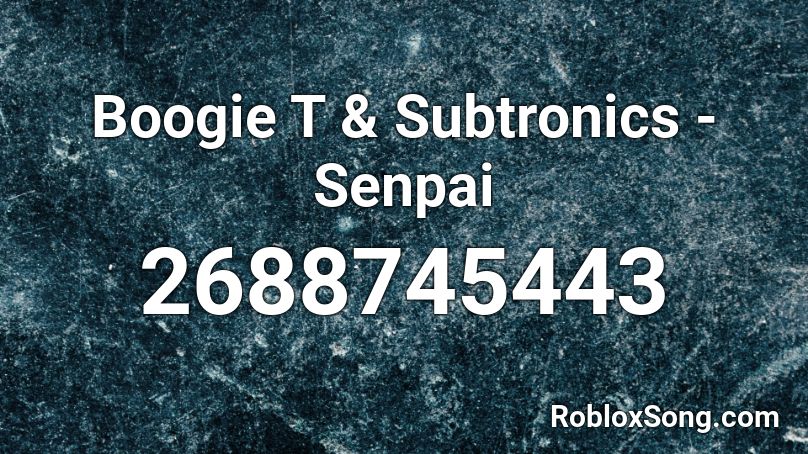 Boogie T & Subtronics - Senpai  Roblox ID