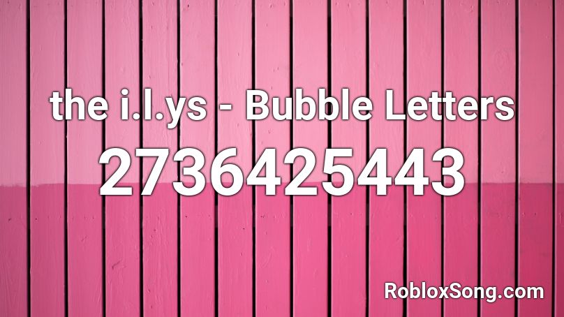 the i.l.ys - Bubble Letters Roblox ID