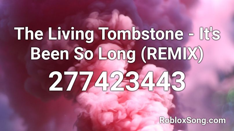 The Living Tombstone It S Been So Long Remix Roblox Id Roblox Music Codes - how long roblox id