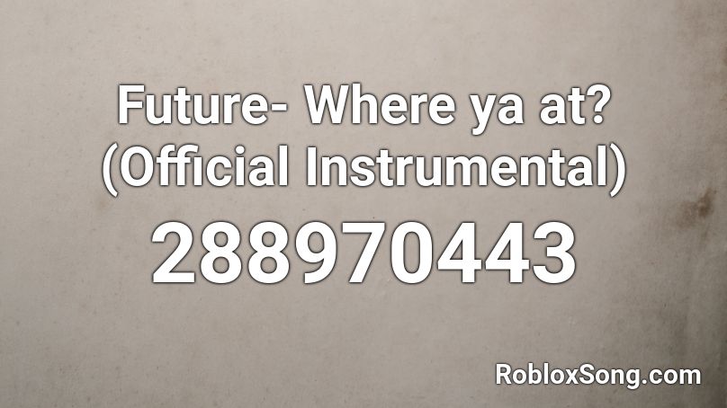 Future- Where ya at? (Official Instrumental) Roblox ID