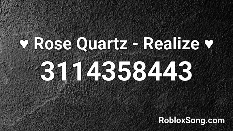 ♥ Rose Quartz - Realize  ♥ Roblox ID